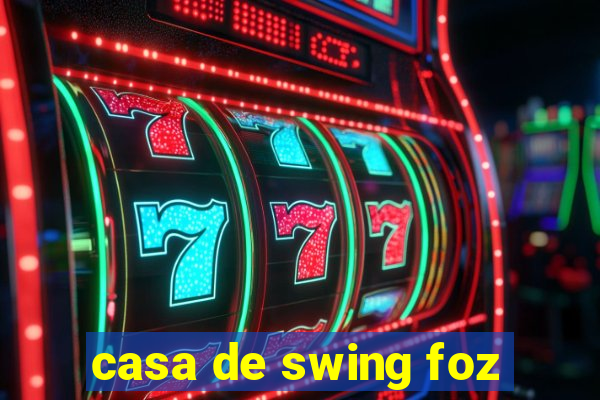 casa de swing foz